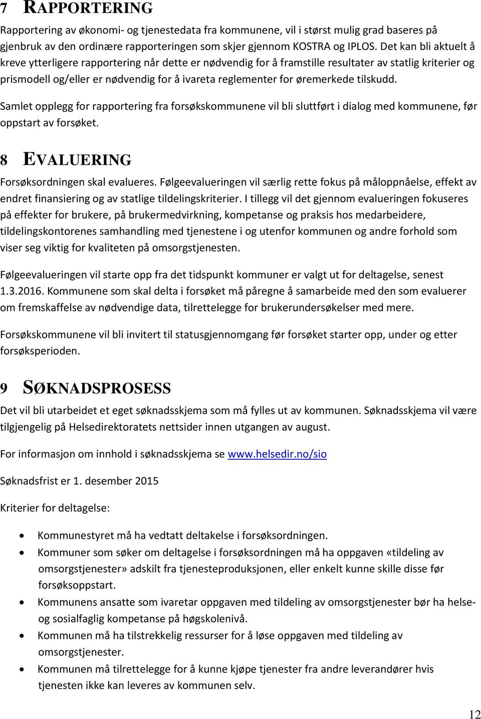 øremerkede tilskudd. Samlet opplegg for rapportering fra forsøkskommunene vil bli sluttført i dialog med kommunene, før oppstart av forsøket. 8 EVALUERING Forsøksordningen skal evalueres.