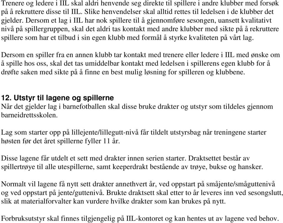 Dersom et lag i IIL har nok spillere til å gjennomføre sesongen, uansett kvalitativt nivå på spillergruppen, skal det aldri tas kontakt med andre klubber med sikte på å rekruttere spillere som har et