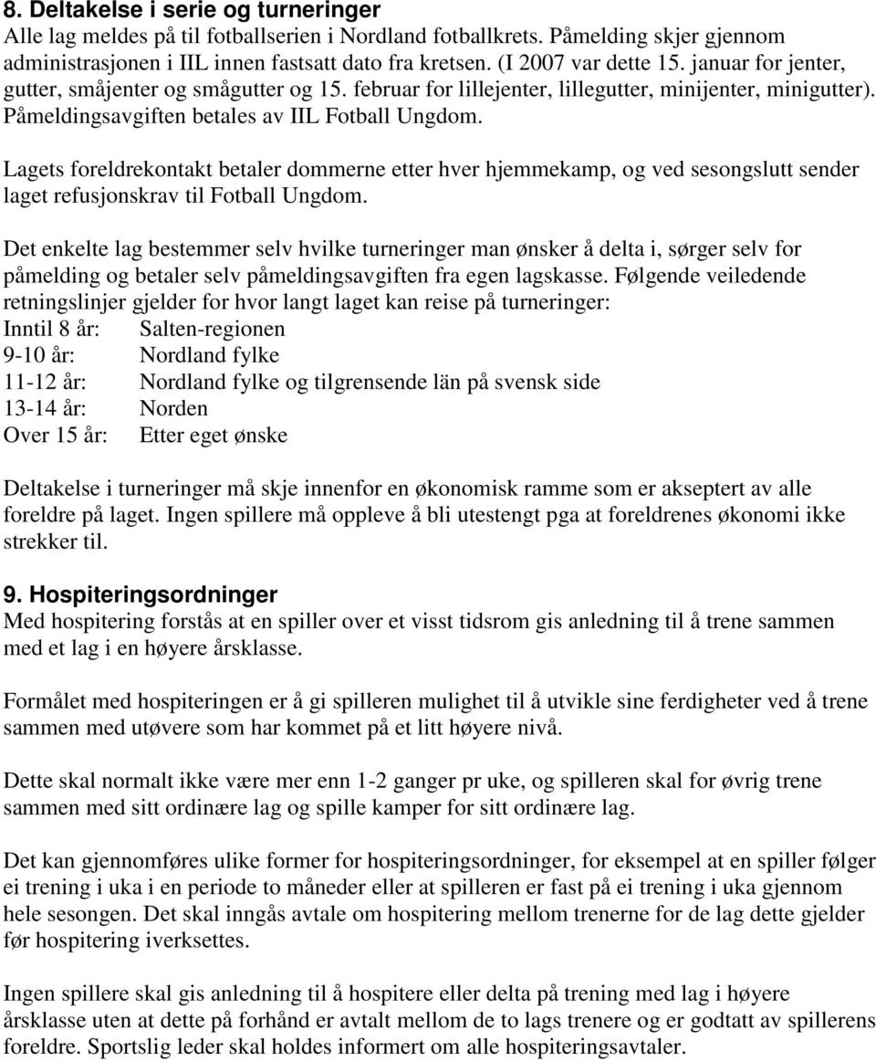 Lagets foreldrekontakt betaler dommerne etter hver hjemmekamp, og ved sesongslutt sender laget refusjonskrav til Fotball Ungdom.