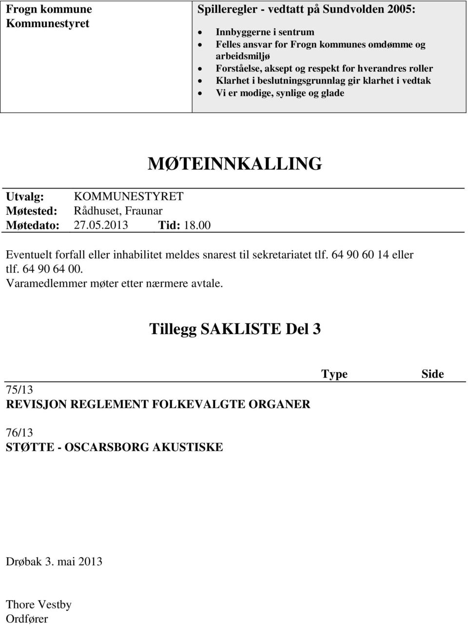 27.05.2013 Tid: 18.00 MØTEINNKALLING Eventuelt forfall eller inhabilitet meldes snarest til sekretariatet tlf. 64 90 60 14 eller tlf. 64 90 64 00.