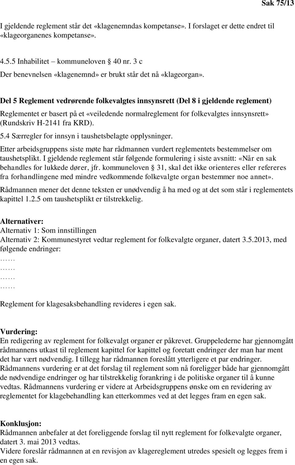 Del 5 Reglement vedrørende folkevalgtes innsynsrett (Del 8 i gjeldende reglement) Reglementet er basert på et «veiledende normalreglement for folkevalgtes innsynsrett» (Rundskriv H-2141 fra KRD). 5.4 Særregler for innsyn i taushetsbelagte opplysninger.