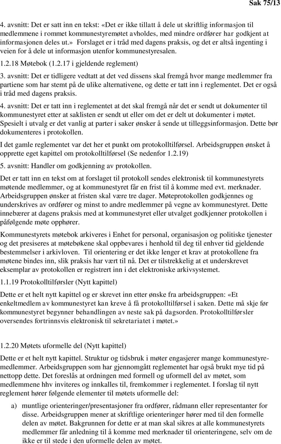 avsnitt: Det er tidligere vedtatt at det ved dissens skal fremgå hvor mange medlemmer fra partiene som har stemt på de ulike alternativene, og dette er tatt inn i reglementet.