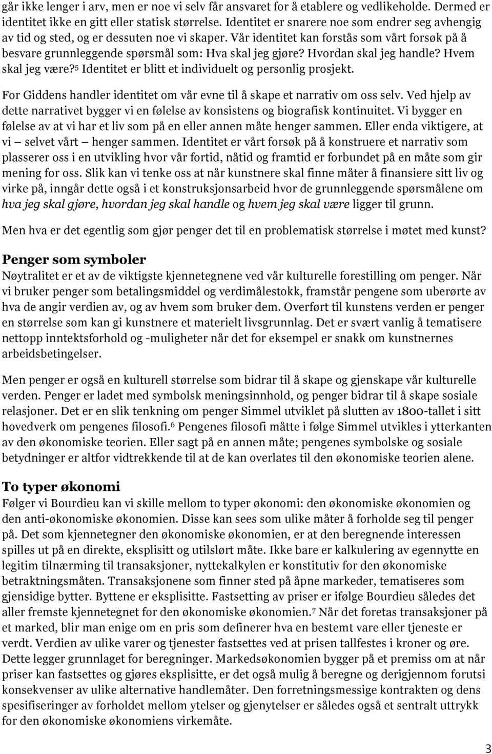 Hvordan skal jeg handle? Hvem skal jeg være? 5 Identitet er blitt et individuelt og personlig prosjekt. For Giddens handler identitet om vår evne til å skape et narrativ om oss selv.