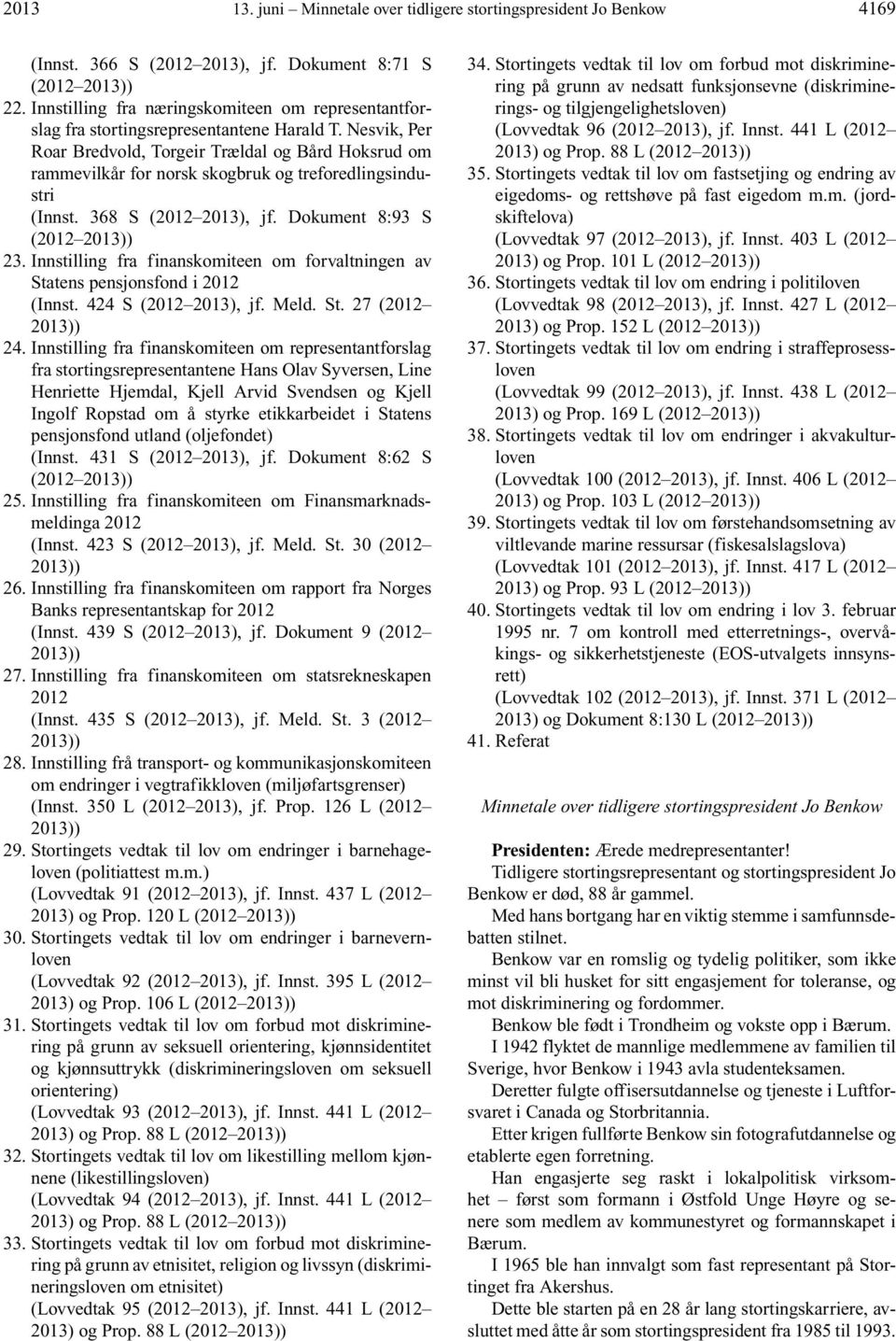 Nesvik, Per Roar Bredvold, Torgeir Trældal og Bård Hoksrud om rammevilkår for norsk skogbruk og treforedlingsindustri (Innst. 368 S (2012 2013), jf. Dokument 8:93 S (2012 2013)) 23.