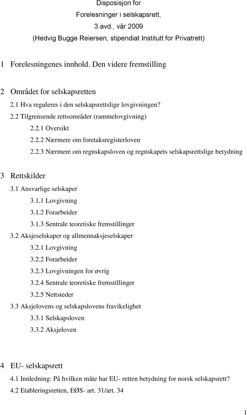 2.3 Nærmere om regnskapsloven og regnskapets selskapsrettslige betydning 3 Rettskilder 3.1 Ansvarlige selskaper 3.1.1 Lovgivning 3.1.2 Forarbeider 3.1.3 Sentrale teoretiske fremstillinger 3.