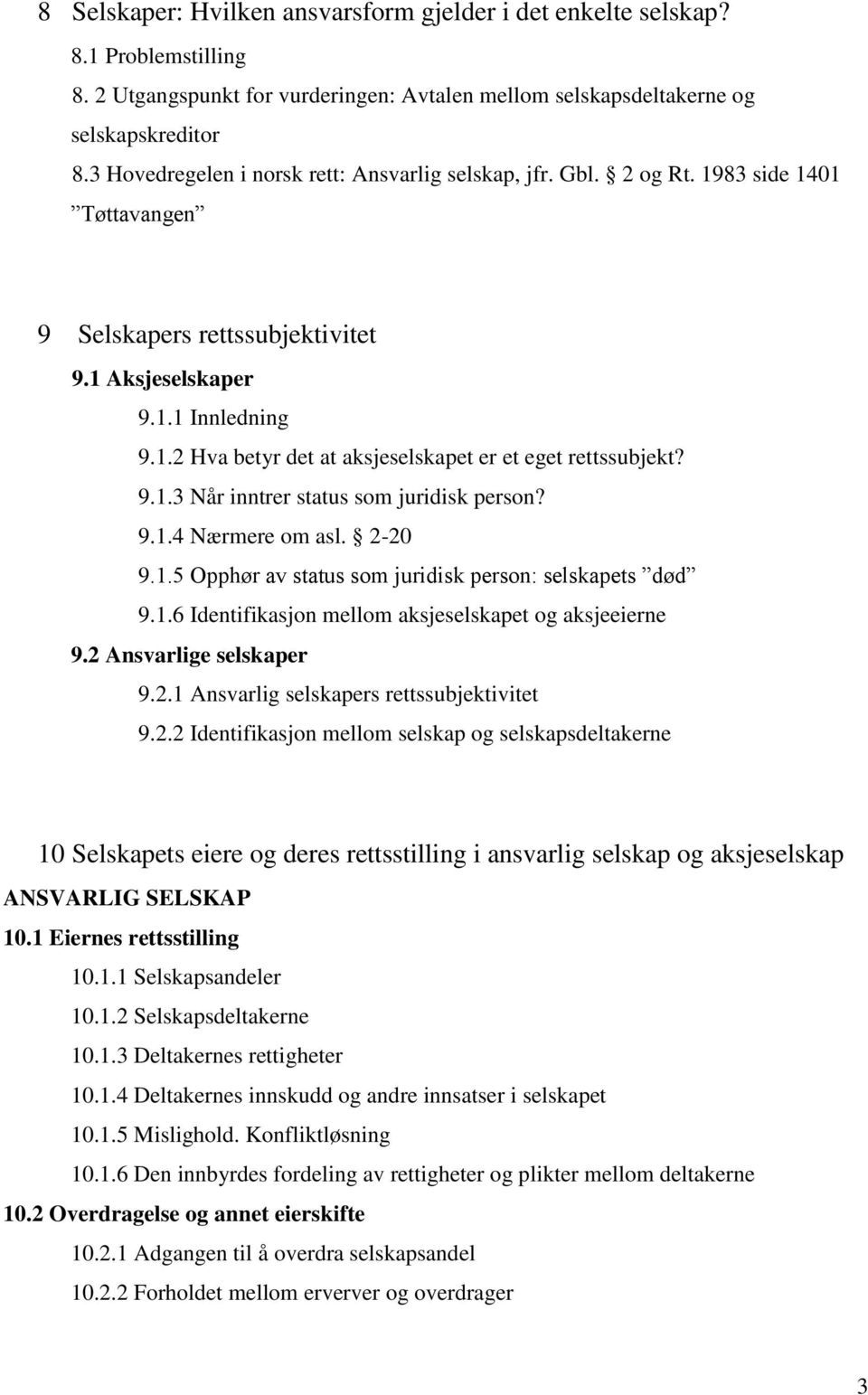 9.1.3 Når inntrer status som juridisk person? 9.1.4 Nærmere om asl. 2-20 9.1.5 Opphør av status som juridisk person: selskapets død 9.1.6 Identifikasjon mellom aksjeselskapet og aksjeeierne 9.