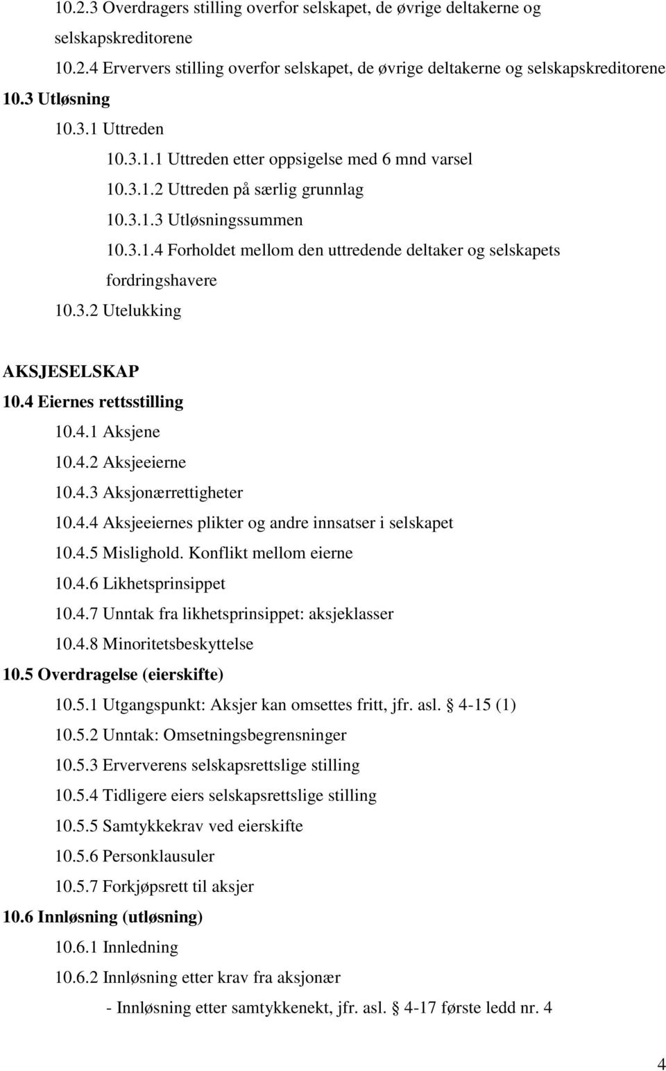 4 Eiernes rettsstilling 10.4.1 Aksjene 10.4.2 Aksjeeierne 10.4.3 Aksjonærrettigheter 10.4.4 Aksjeeiernes plikter og andre innsatser i selskapet 10.4.5 Mislighold. Konflikt mellom eierne 10.4.6 Likhetsprinsippet 10.