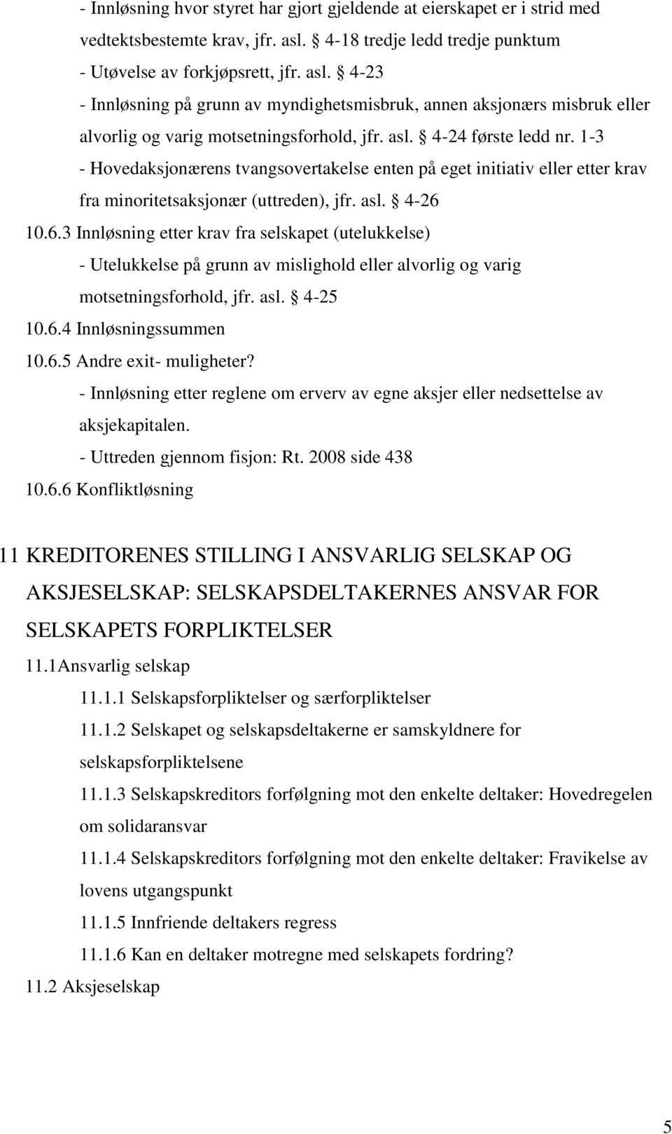 1-3 - Hovedaksjonærens tvangsovertakelse enten på eget initiativ eller etter krav fra minoritetsaksjonær (uttreden), jfr. asl. 4-26 