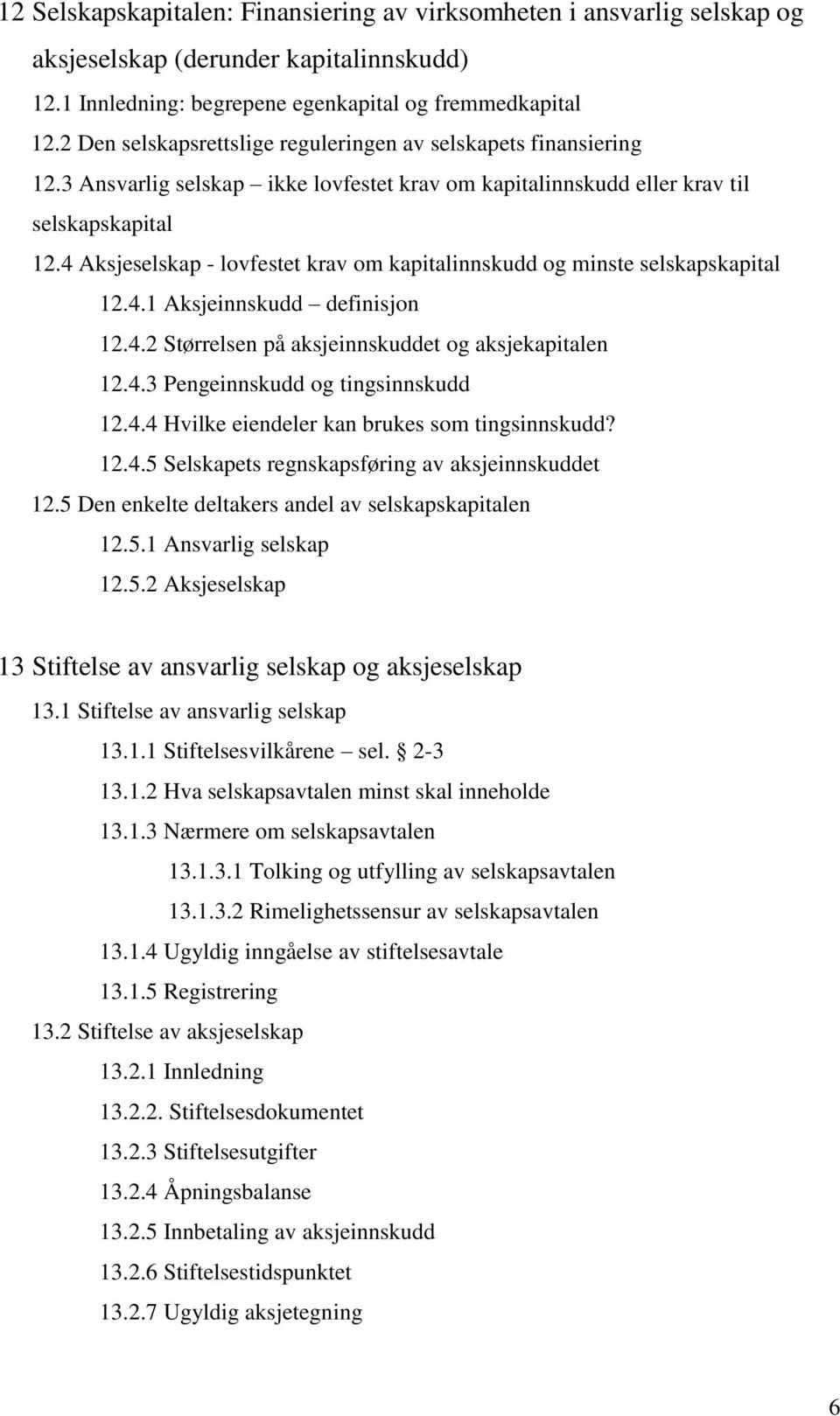 4 Aksjeselskap - lovfestet krav om kapitalinnskudd og minste selskapskapital 12.4.1 Aksjeinnskudd definisjon 12.4.2 Størrelsen på aksjeinnskuddet og aksjekapitalen 12.4.3 Pengeinnskudd og tingsinnskudd 12.