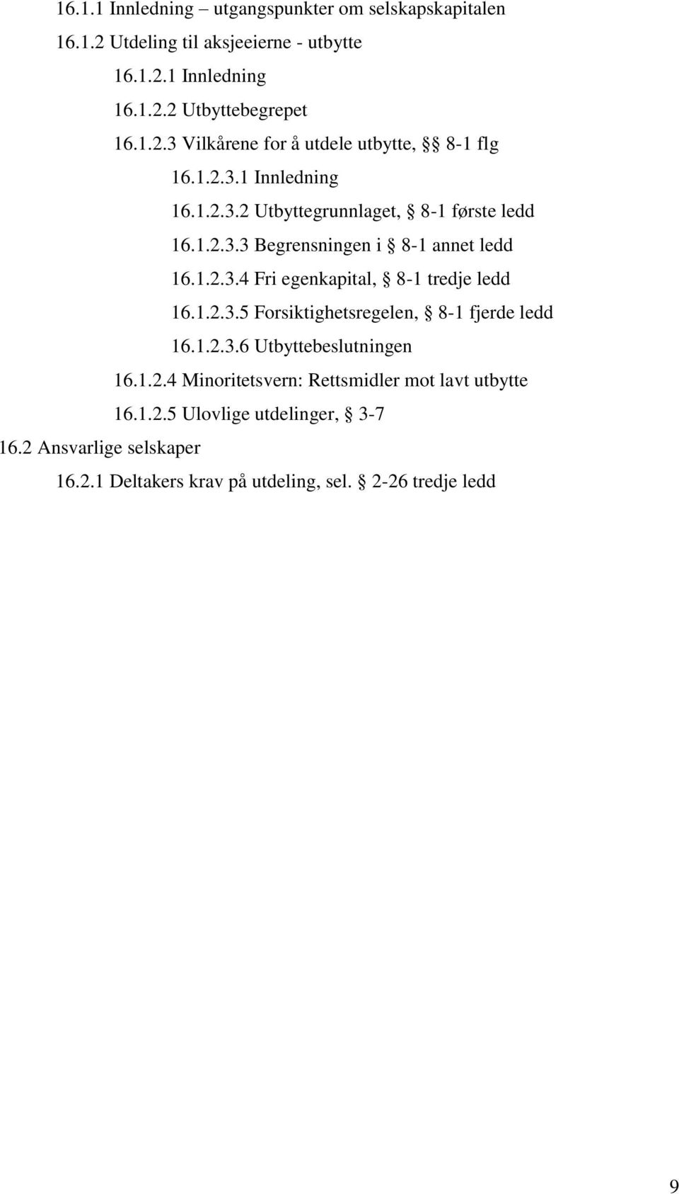 1.2.3.5 Forsiktighetsregelen, 8-1 fjerde ledd 16.1.2.3.6 Utbyttebeslutningen 16.1.2.4 Minoritetsvern: Rettsmidler mot lavt utbytte 16.1.2.5 Ulovlige utdelinger, 3-7 16.