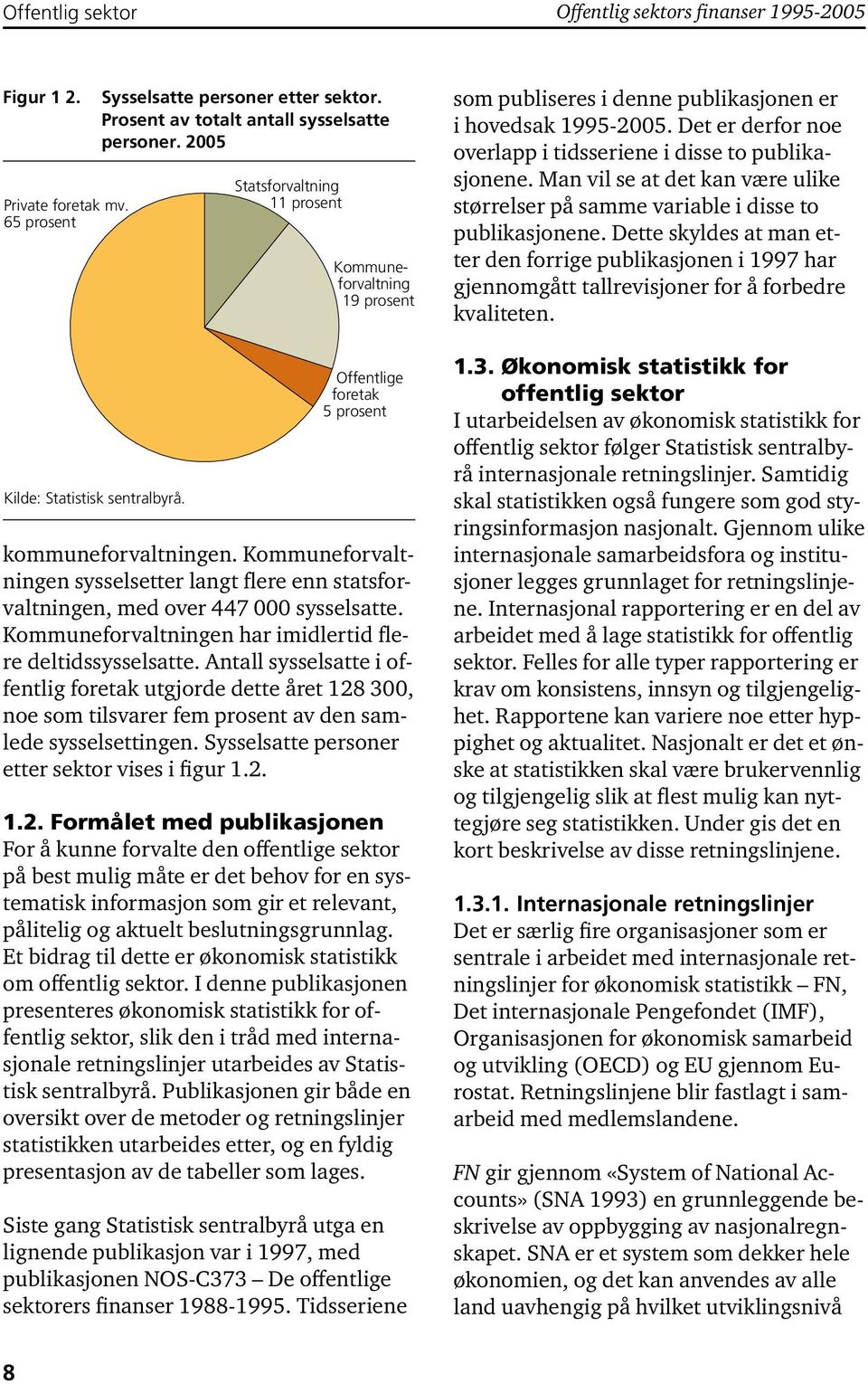 Kommuneforvaltningen sysselsetter langt flere enn statsforvaltningen, med over 447 000 sysselsatte. Kommuneforvaltningen har imidlertid flere deltidssysselsatte.