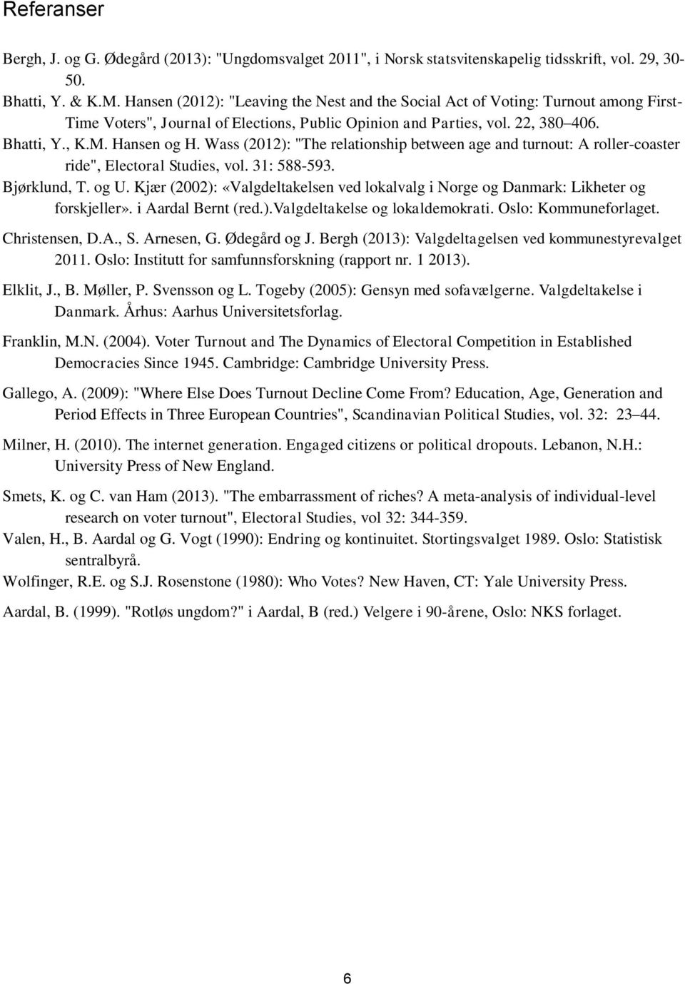 Wass (2012): "The relationship between age and turnout: A roller-coaster ride", Electoral Studies, vol. 31: 588-593. Bjørklund, T. og U.