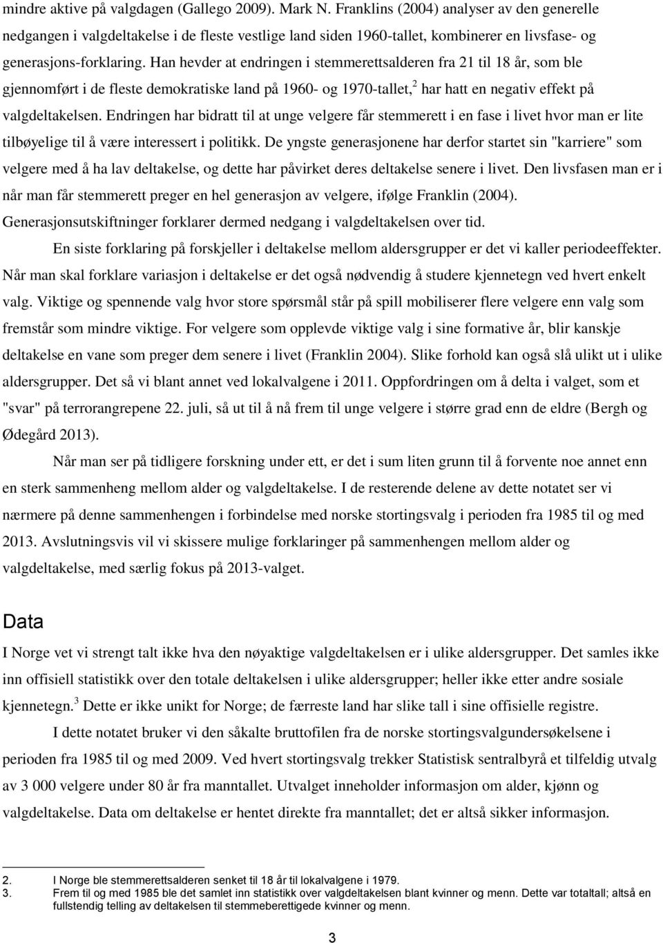 Han hevder at endringen i stemmerettsalderen fra 21 til 18 år, som ble gjennomført i de fleste demokratiske land på 1960- og 1970-tallet, 2 har hatt en negativ effekt på valgdeltakelsen.