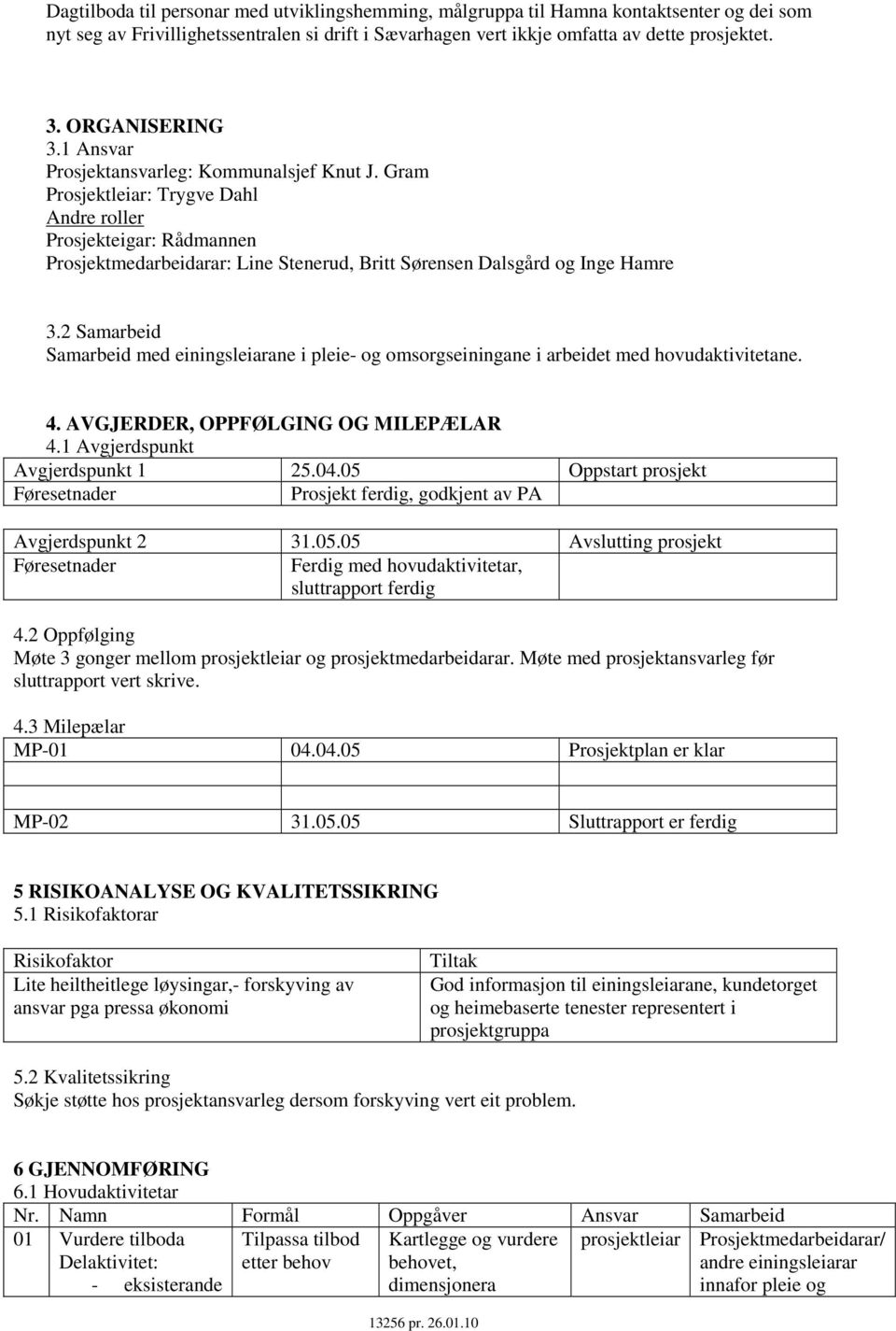 2 Samarbeid Samarbeid med einingsleiarane i pleie- og omsorgseiningane i arbeidet med hovudaktivitetane. 4. AVGJERDER, OPPFØLGING OG MILEPÆLAR 4.1 Avgjerdspunkt Avgjerdspunkt 1 25.04.