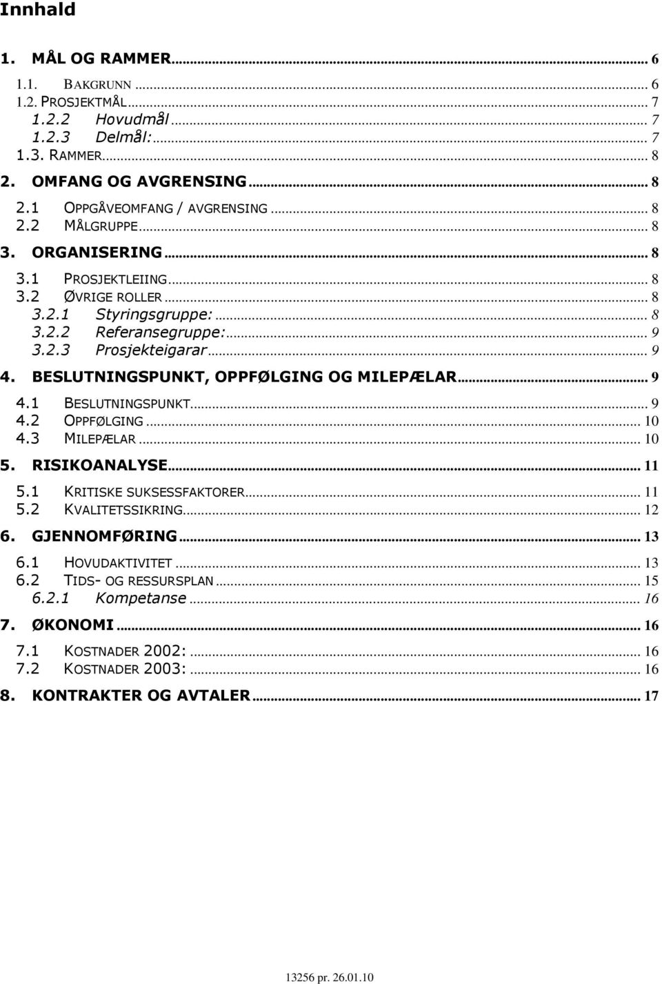 BESLUTNINGSPUNKT, OPPFØLGING OG MILEPÆLAR... 9 4.1 BESLUTNINGSPUNKT... 9 4.2 OPPFØLGING... 10 4.3 MILEPÆLAR... 10 5. RISIKOANALYSE... 11 5.1 KRITISKE SUKSESSFAKTORER... 11 5.2 KVALITETSSIKRING.