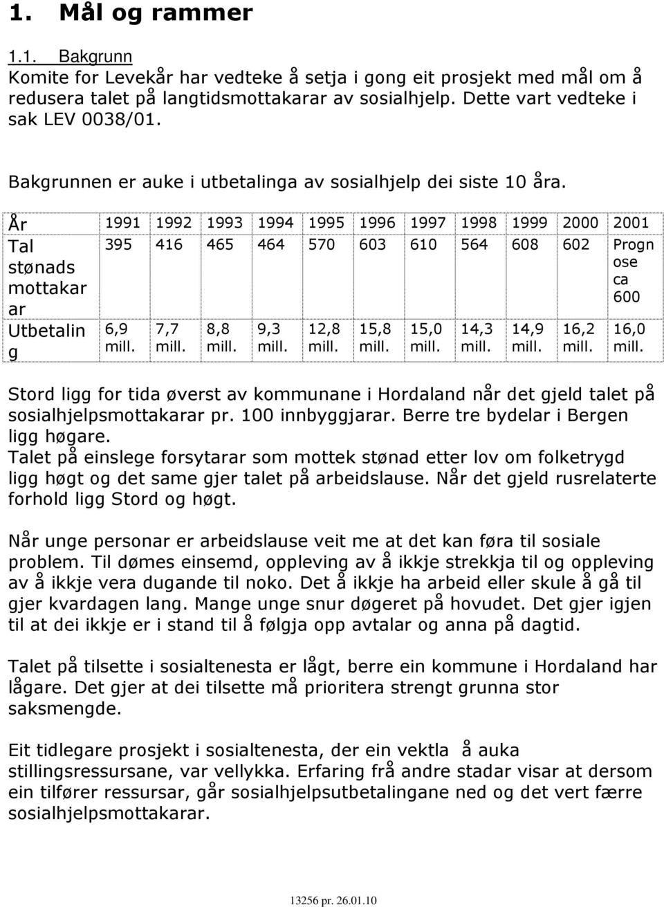 År 1991 1992 1993 1994 1995 1996 1997 1998 1999 2000 2001 395 416 465 464 570 603 610 564 608 602 Progn ose ca 600 Tal stønads mottakar ar Utbetalin g 6,9 7,7 8,8 9,3 12,8 15,8 15,0 14,3 14,9 16,2