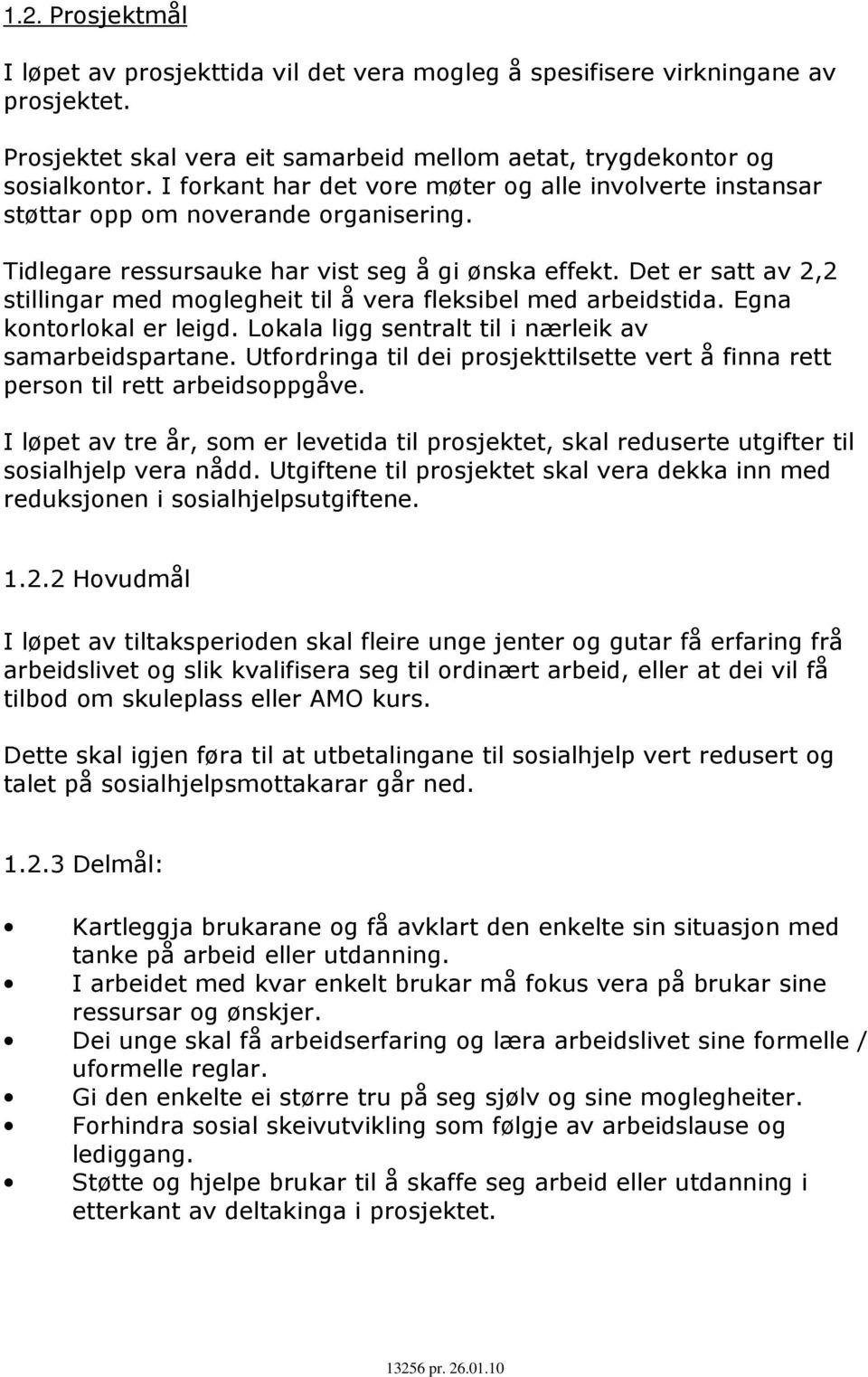 Det er satt av 2,2 stillingar med moglegheit til å vera fleksibel med arbeidstida. Egna kontorlokal er leigd. Lokala ligg sentralt til i nærleik av samarbeidspartane.