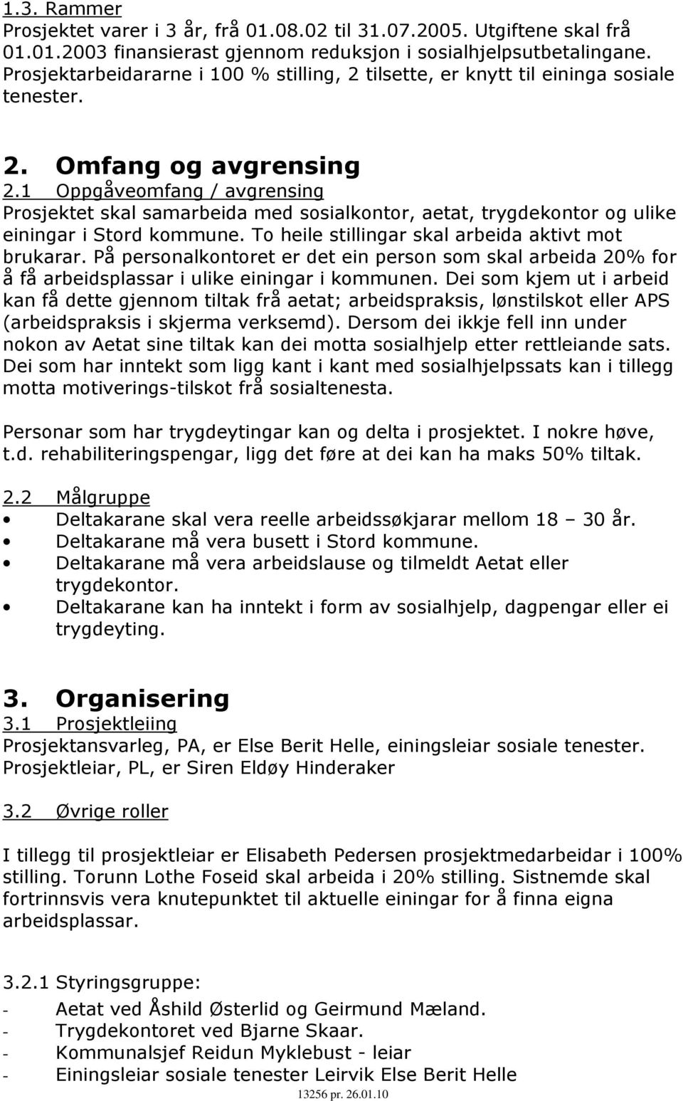 1 Oppgåveomfang / avgrensing Prosjektet skal samarbeida med sosialkontor, aetat, trygdekontor og ulike einingar i Stord kommune. To heile stillingar skal arbeida aktivt mot brukarar.