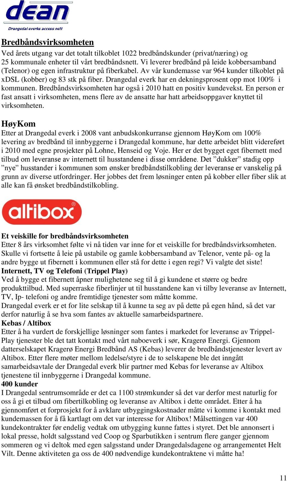 Drangedal everk har en dekningsprosent opp mot 100% i kommunen. Bredbåndsvirksomheten har også i 2010 hatt en positiv kundevekst.