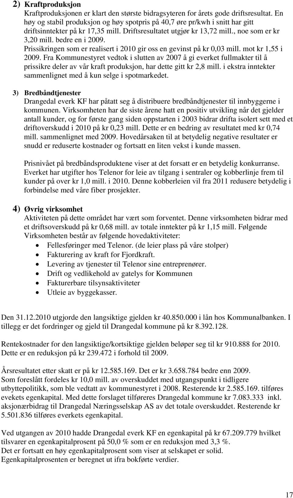 Prissikringen som er realisert i 2010 gir oss en gevinst på kr 0,03 mill. mot kr 1,55 i 2009.