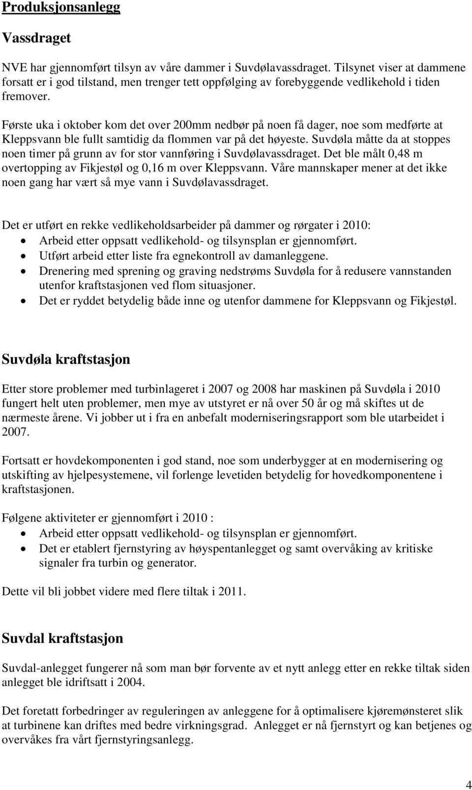 Første uka i oktober kom det over 200mm nedbør på noen få dager, noe som medførte at Kleppsvann ble fullt samtidig da flommen var på det høyeste.