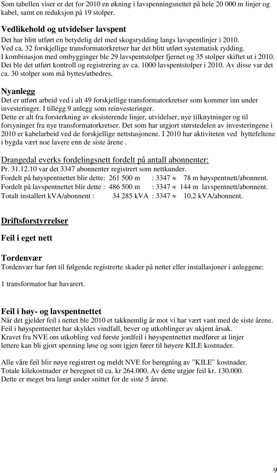 32 forskjellige transformatorkretser har det blitt utført systematisk rydding. I kombinasjon med ombygginger ble 29 lavspentstolper fjernet og 35 stolper skiftet ut i 2010.