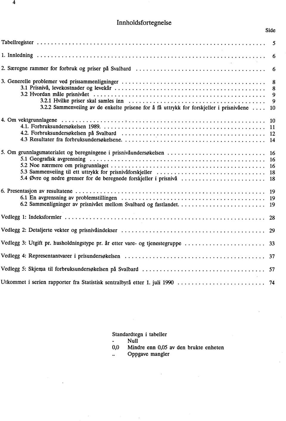 Om vektgrunnlagene 10 4.1. Forbruksundersøkelsen 18. 11 4.2. Forbruksundersøkelsen på Svalbard 12 4.3 Resultater fra forbruksundersøkelsene. 14 5.