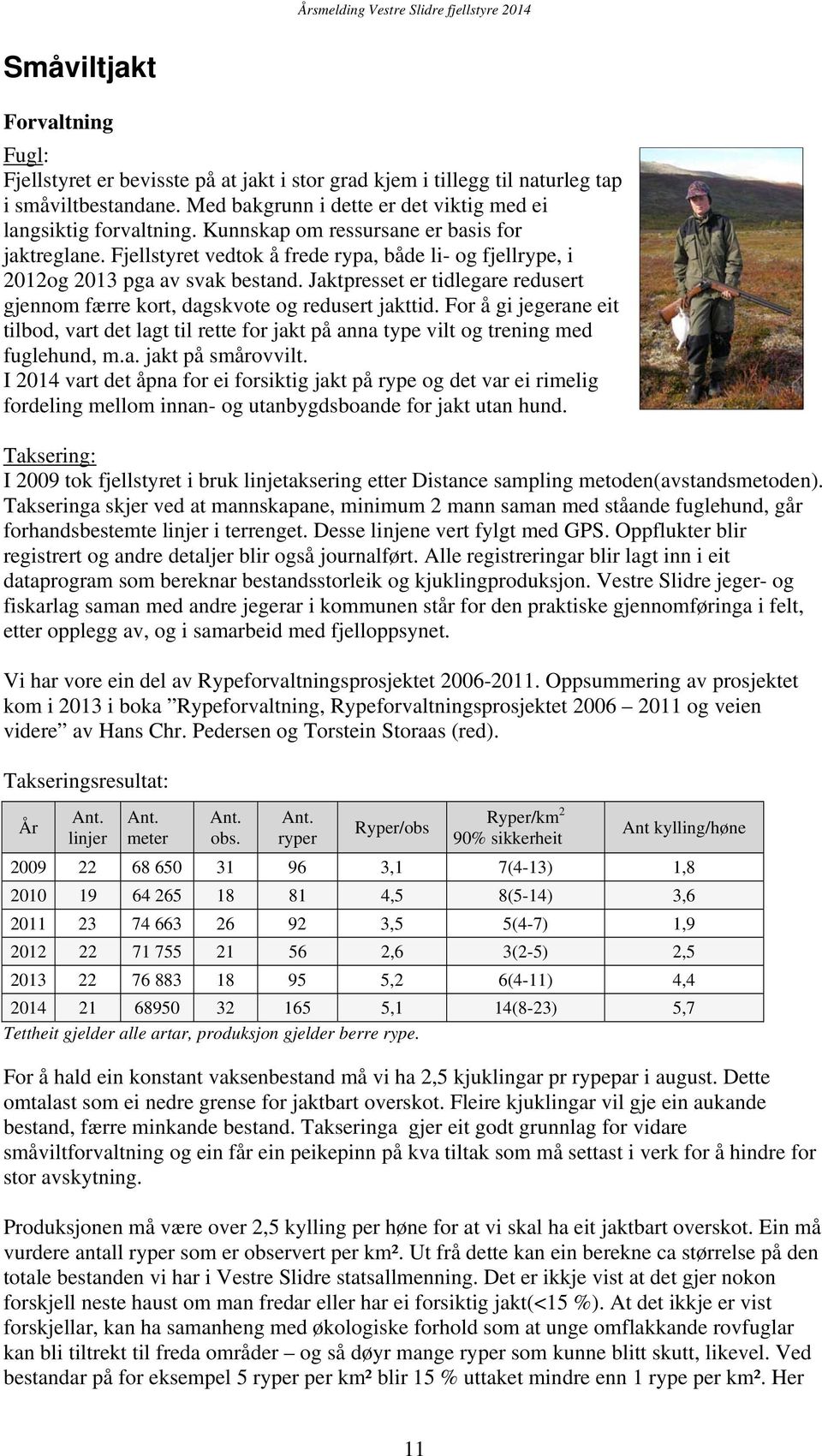 Jaktpresset er tidlegare redusert gjennom færre kort, dagskvote og redusert jakttid. For å gi jegerane eit tilbod, vart det lagt til rette for jakt på anna type vilt og trening med fuglehund, m.a. jakt på smårovvilt.