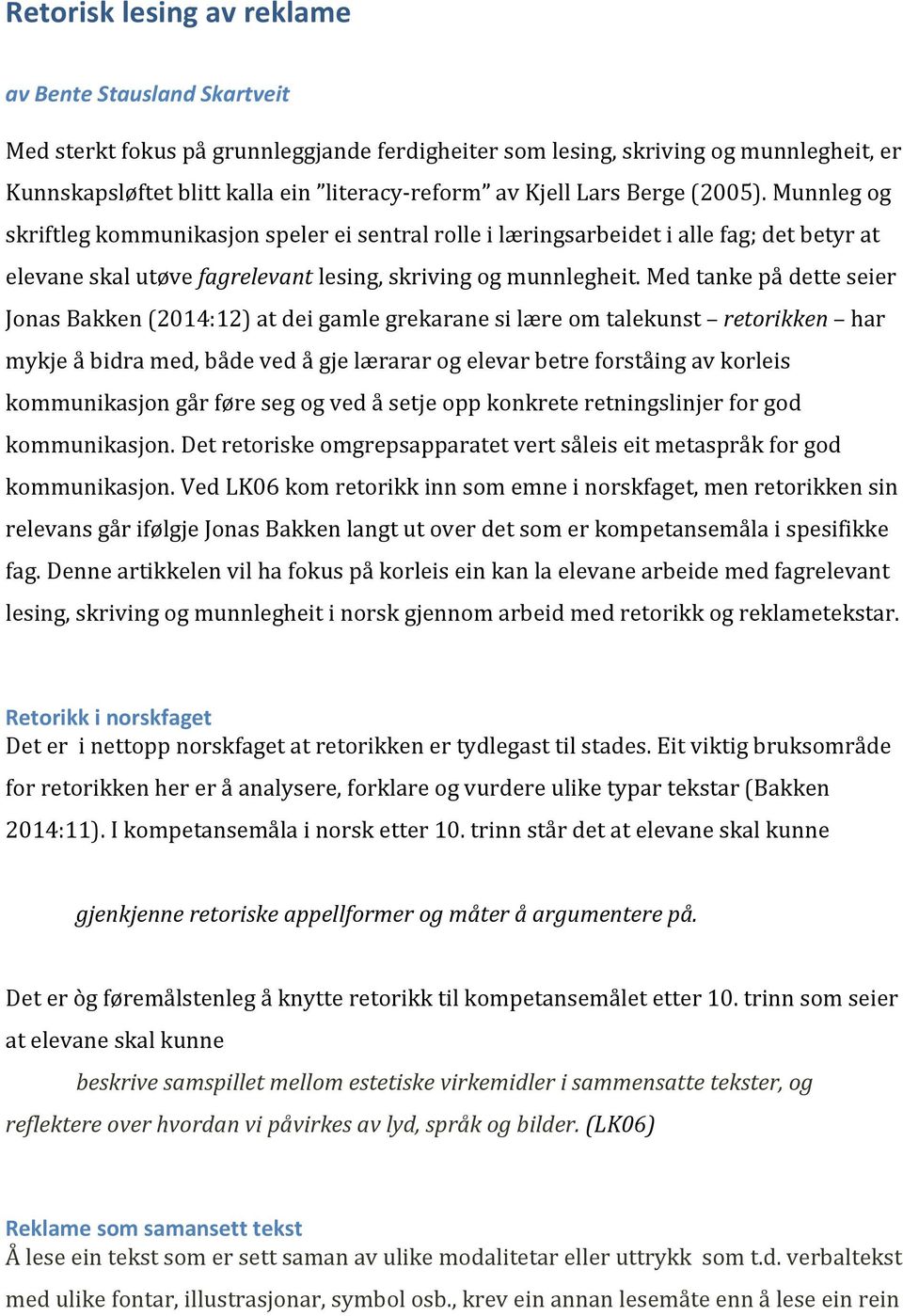 Med tanke på dette seier Jonas Bakken (2014:12) at dei gamle grekarane si lære om talekunst retorikken har mykje å bidra med, både ved å gje lærarar og elevar betre forståing av korleis kommunikasjon