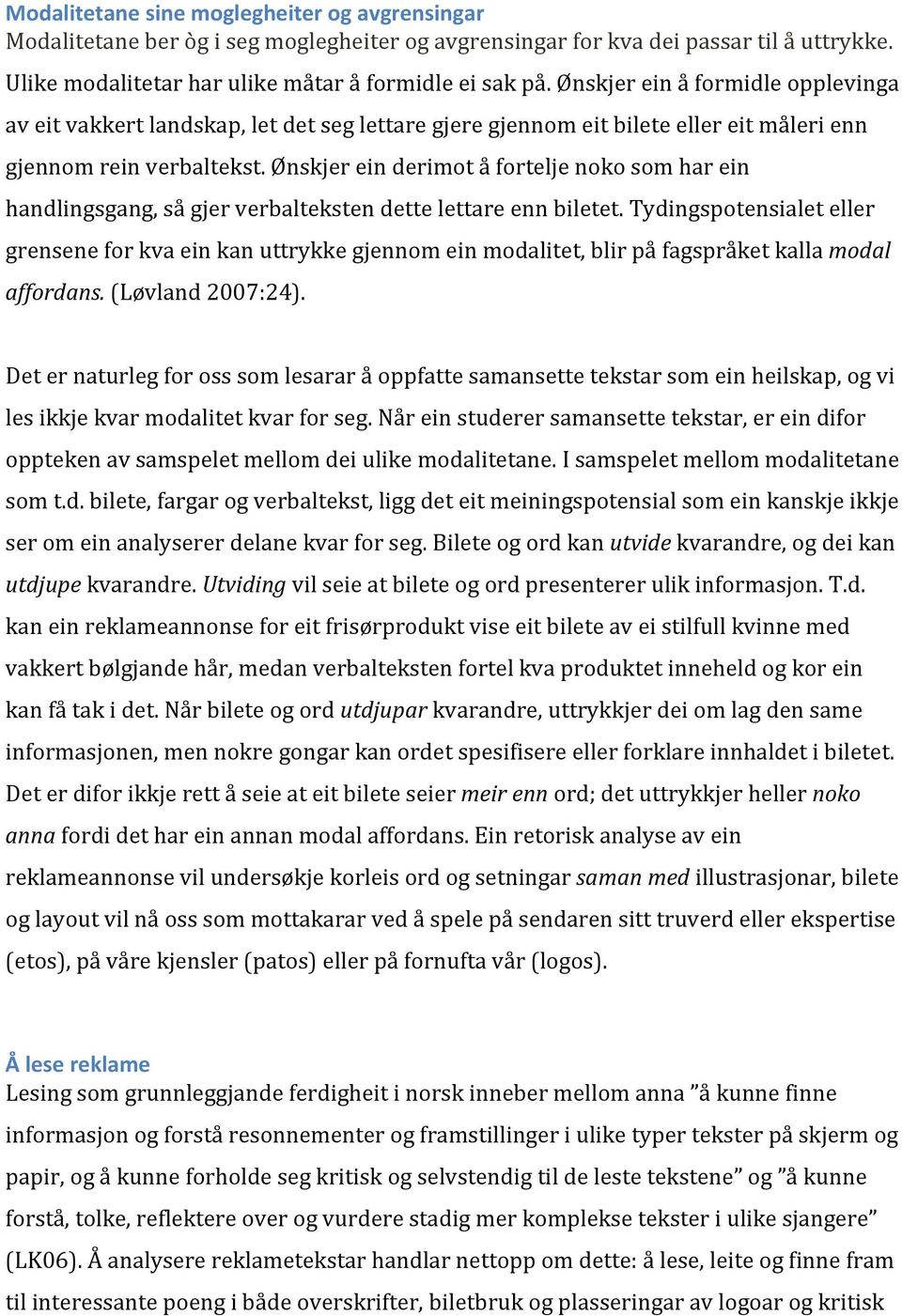 Ønskjer ein derimot å fortelje noko som har ein handlingsgang, så gjer verbalteksten dette lettare enn biletet.