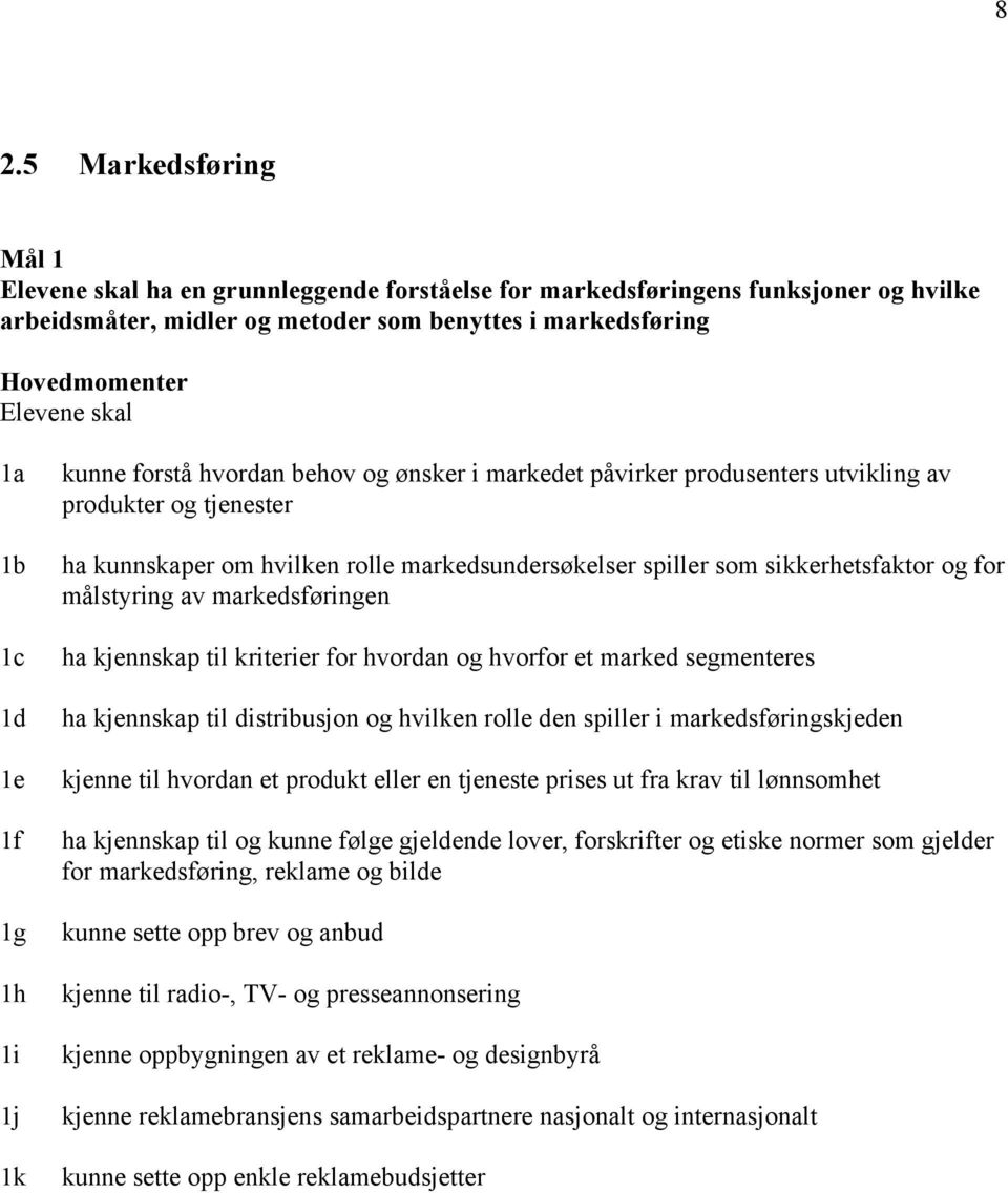 for målstyring av markedsføringen ha kjennskap til kriterier for hvordan og hvorfor et marked segmenteres ha kjennskap til distribusjon og hvilken rolle den spiller i markedsføringskjeden kjenne til