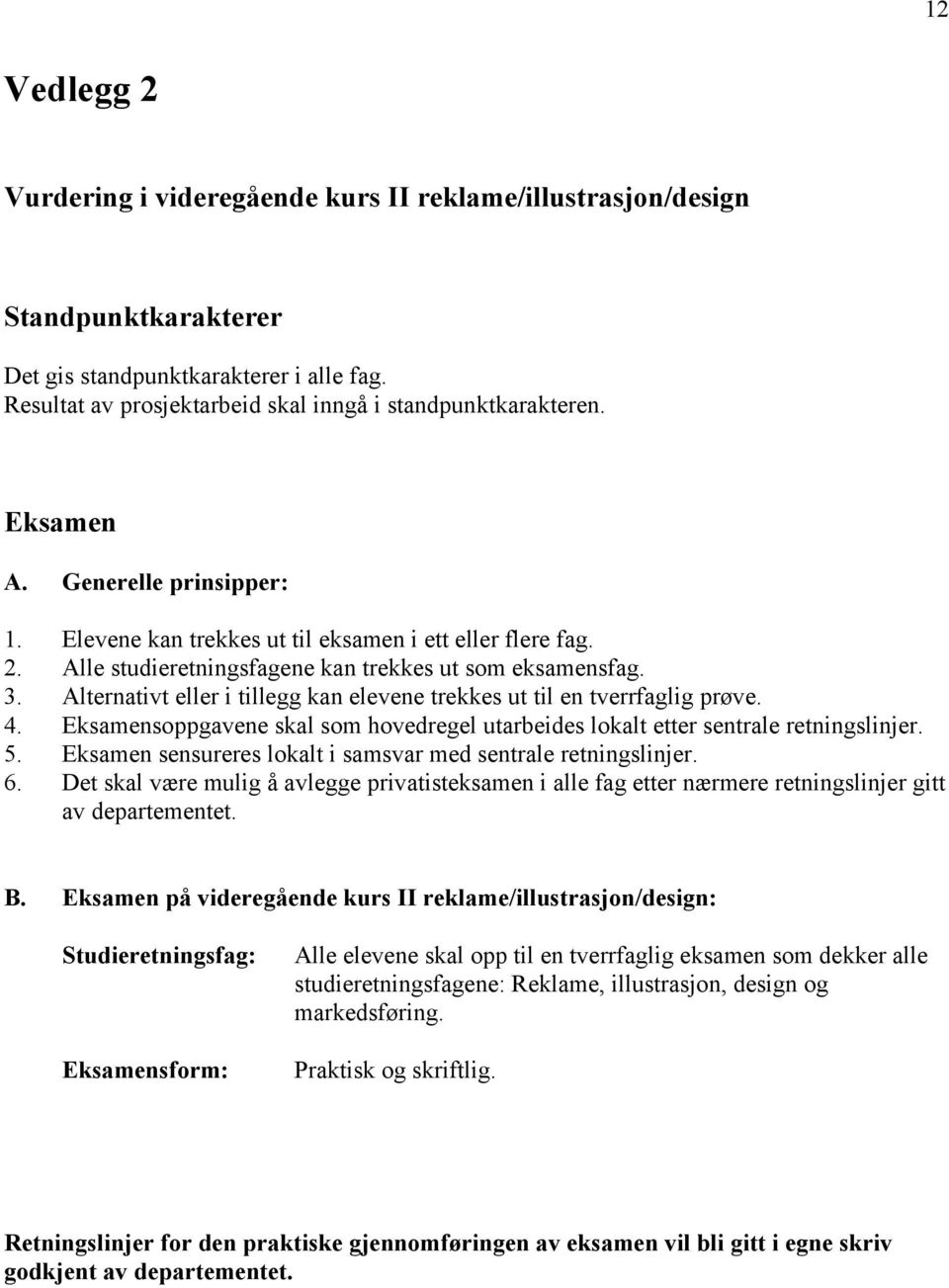 Alternativt eller i tillegg kan elevene trekkes ut til en tverrfaglig prøve. 4. Eksamensoppgavene skal som hovedregel utarbeides lokalt etter sentrale retningslinjer. 5.