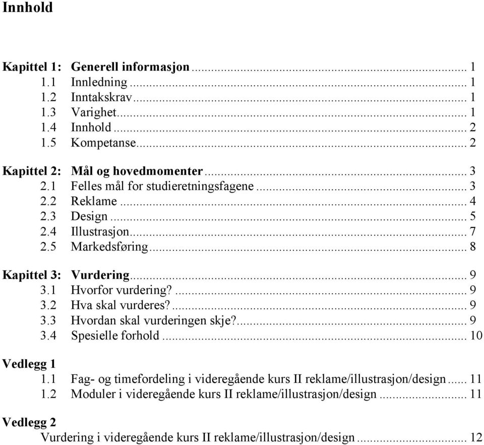 1 Hvorfor vurdering?... 9 3.2 Hva skal vurderes?... 9 3.3 Hvordan skal vurderingen skje?... 9 3.4 Spesielle forhold... 10 Vedlegg 1 1.