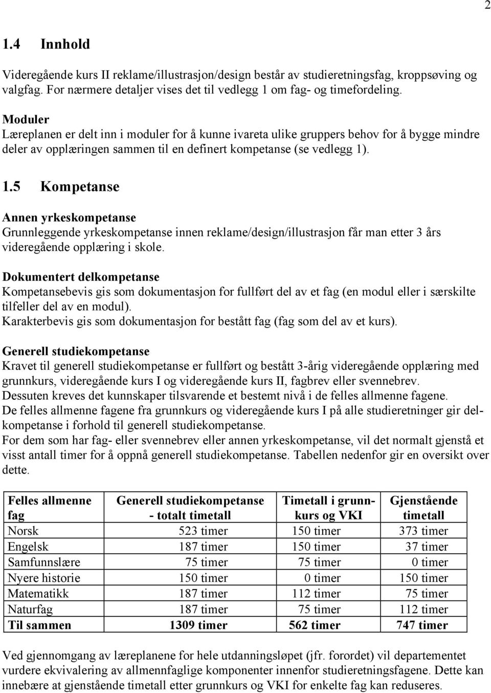 . 1.5 Kompetanse Annen yrkeskompetanse Grunnleggende yrkeskompetanse innen reklame/design/illustrasjon får man etter 3 års videregående opplæring i skole.