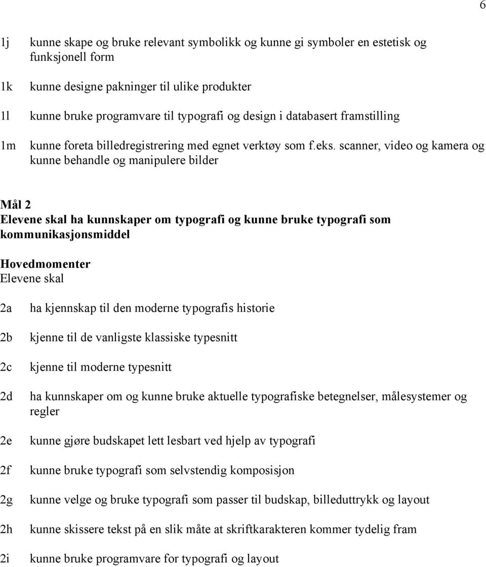 scanner, video og kamera og kunne behandle og manipulere bilder Mål 2 ha kunnskaper om typografi og kunne bruke typografi som kommunikasjonsmiddel Hovedmomenter 2a 2b 2c 2d 2e 2f 2g 2h 2i ha