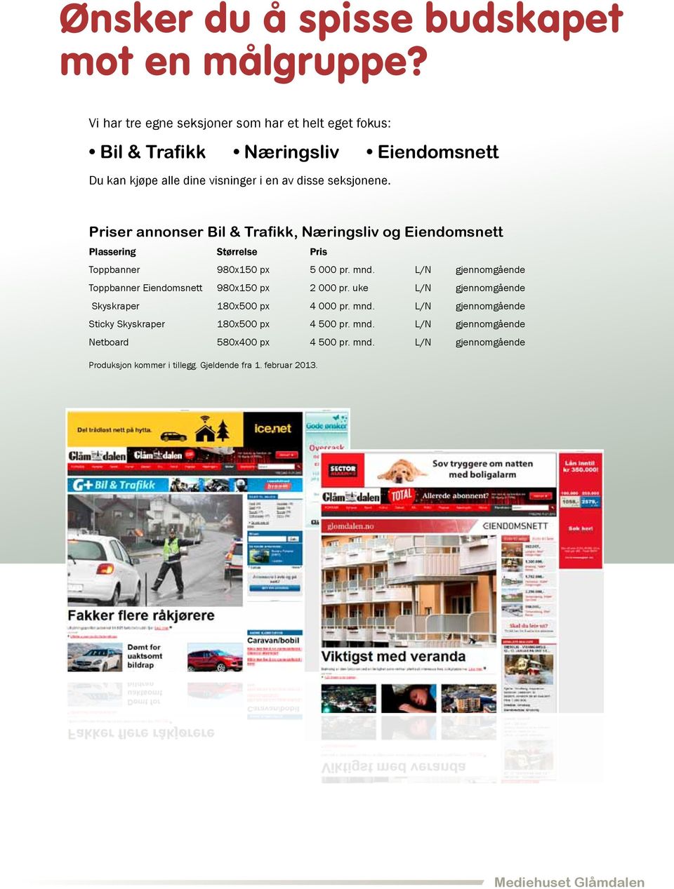 Priser annonser Bil & Trafikk, Næringsliv og Eiendomsnett Plassering Størrelse Pris Toppbanner 980x150 px 5 000 pr. mnd.