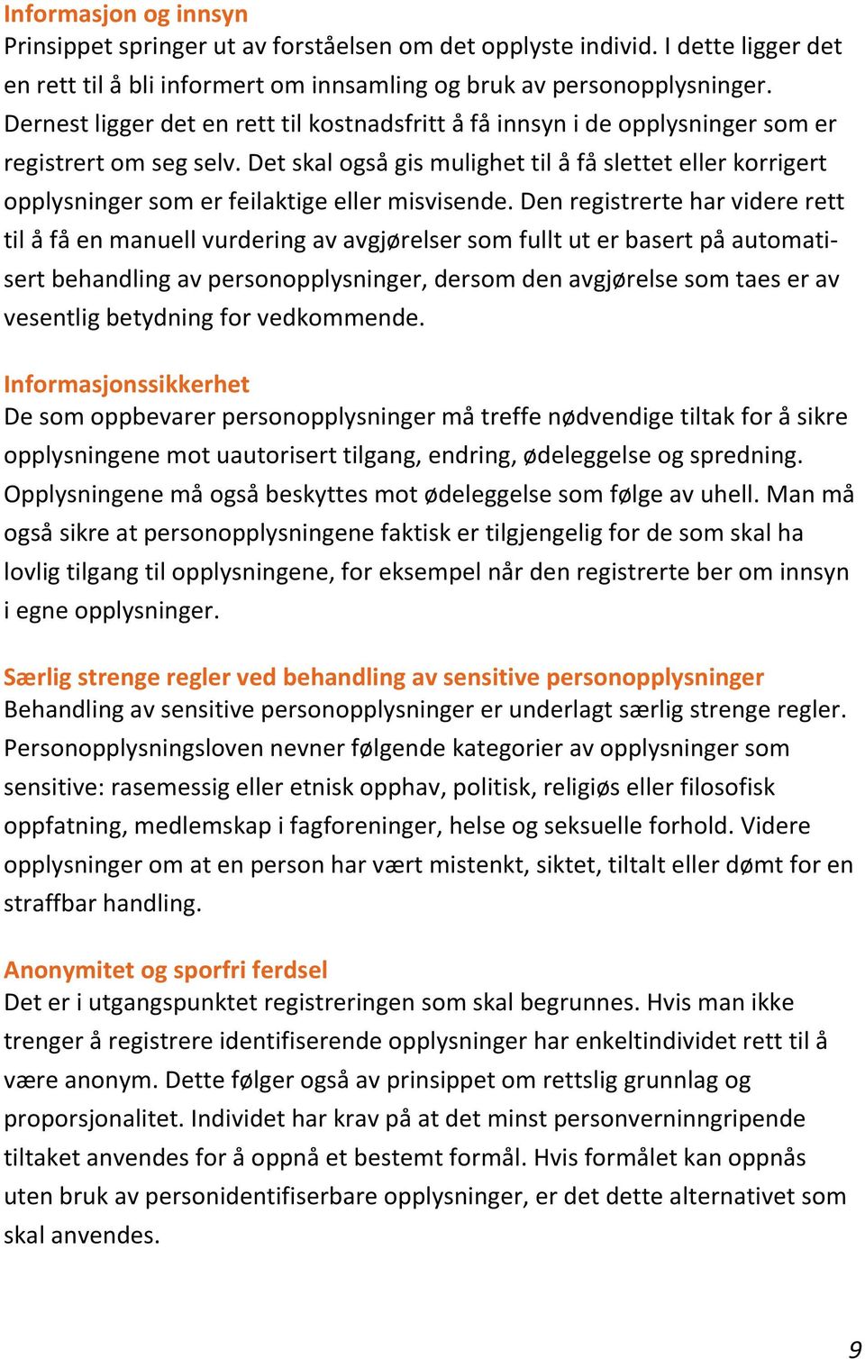 Det skal også gis mulighet til å få slettet eller korrigert opplysninger som er feilaktige eller misvisende.