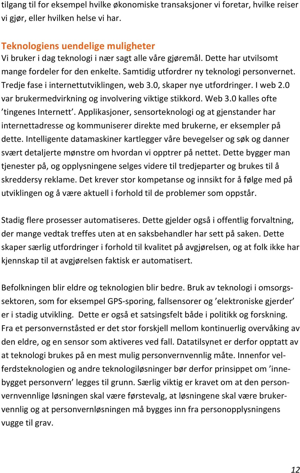 Tredje fase i internettutviklingen, web 3.0, skaper nye utfordringer. I web 2.0 var brukermedvirkning og involvering viktige stikkord. Web 3.0 kalles ofte tingenes Internett.