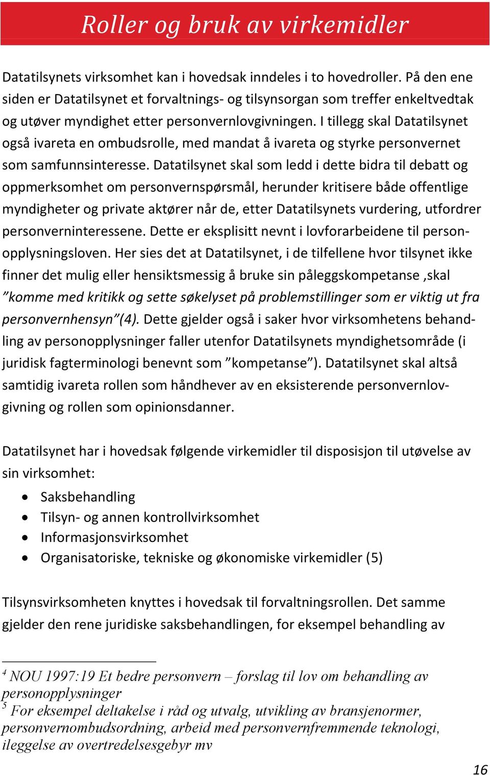 I tillegg skal Datatilsynet også ivareta en ombudsrolle, med mandat å ivareta og styrke personvernet som samfunnsinteresse.