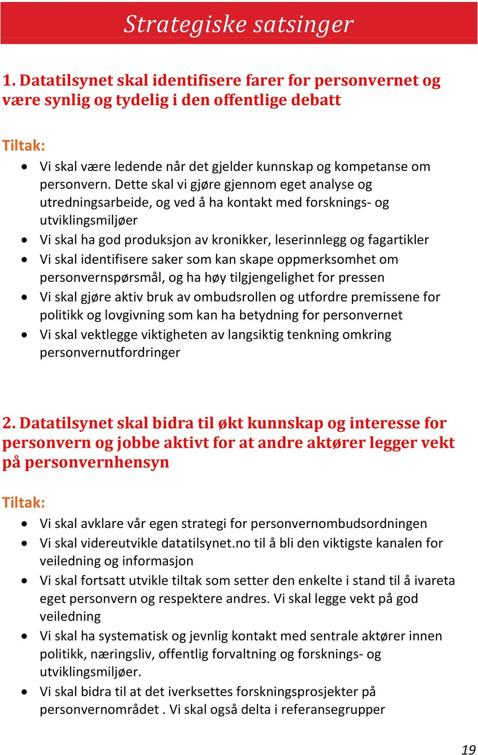 Dette skal vi gjøre gjennom eget analyse og utredningsarbeide, og ved å ha kontakt med forsknings- og utviklingsmiljøer Vi skal ha god produksjon av kronikker, leserinnlegg og fagartikler Vi skal