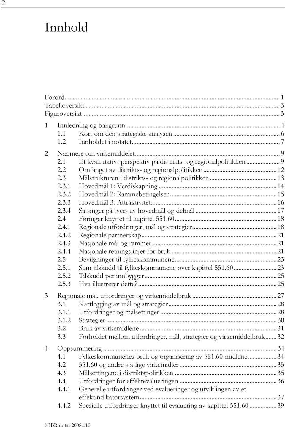 ..14 2.3.2 Hovedmål 2: Rammebetingelser...15 2.3.3 Hovedmål 3: Attraktivitet...16 2.3.4 Satsinger på tvers av hovedmål og delmål...17 2.4 Føringer knyttet til kapittel 551.60...18 2.4.1 Regionale utfordringer, mål og strategier.