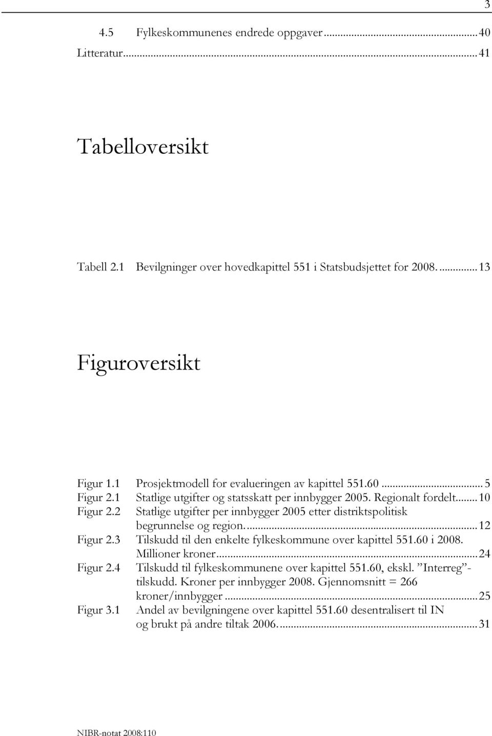 2 Statlige utgifter per innbygger 2005 etter distriktspolitisk begrunnelse og region...12 Figur 2.3 Tilskudd til den enkelte fylkeskommune over kapittel 551.60 i 2008. Millioner kroner...24 Figur 2.