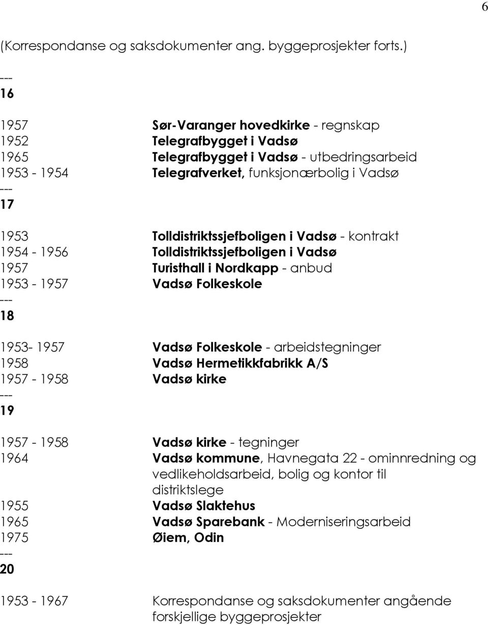 Tolldistriktssjefboligen i Vadsø - kontrakt 1954-1956 Tolldistriktssjefboligen i Vadsø 1957 Turisthall i Nordkapp - anbud 1953-1957 Vadsø Folkeskole 18 1953-1957 Vadsø Folkeskole - arbeidstegninger