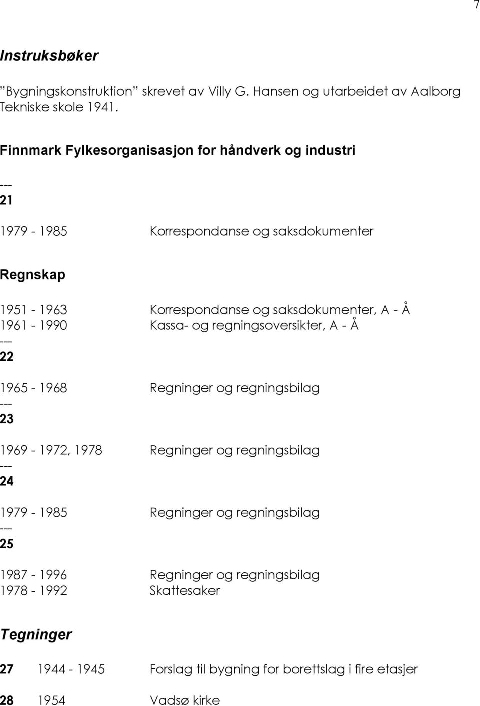 saksdokumenter, A - Å 1961-1990 Kassa- og regningsoversikter, A - Å 22 1965-1968 Regninger og regningsbilag 23 1969-1972, 1978 Regninger og