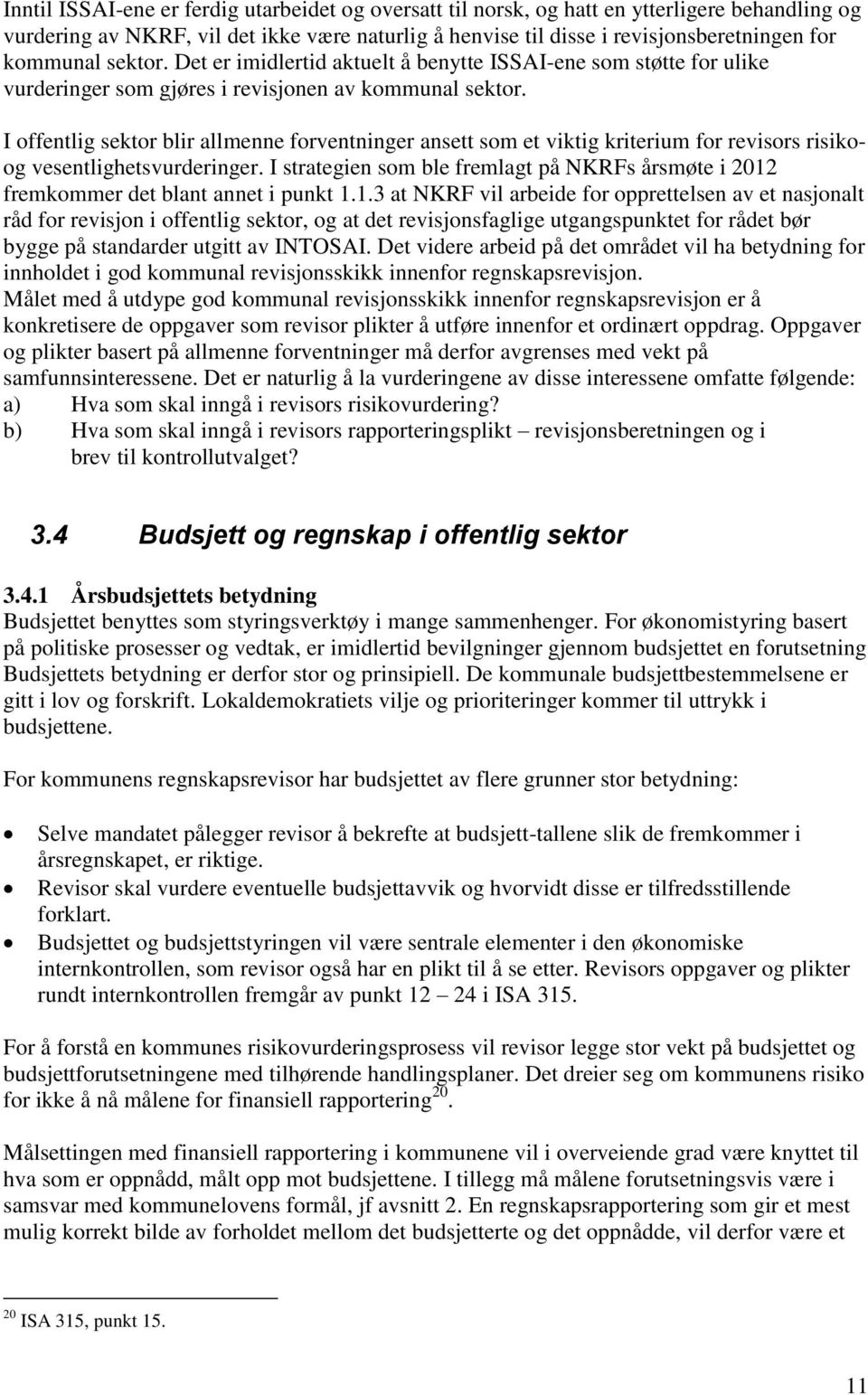 I offentlig sektor blir allmenne forventninger ansett som et viktig kriterium for revisors risikoog vesentlighetsvurderinger.