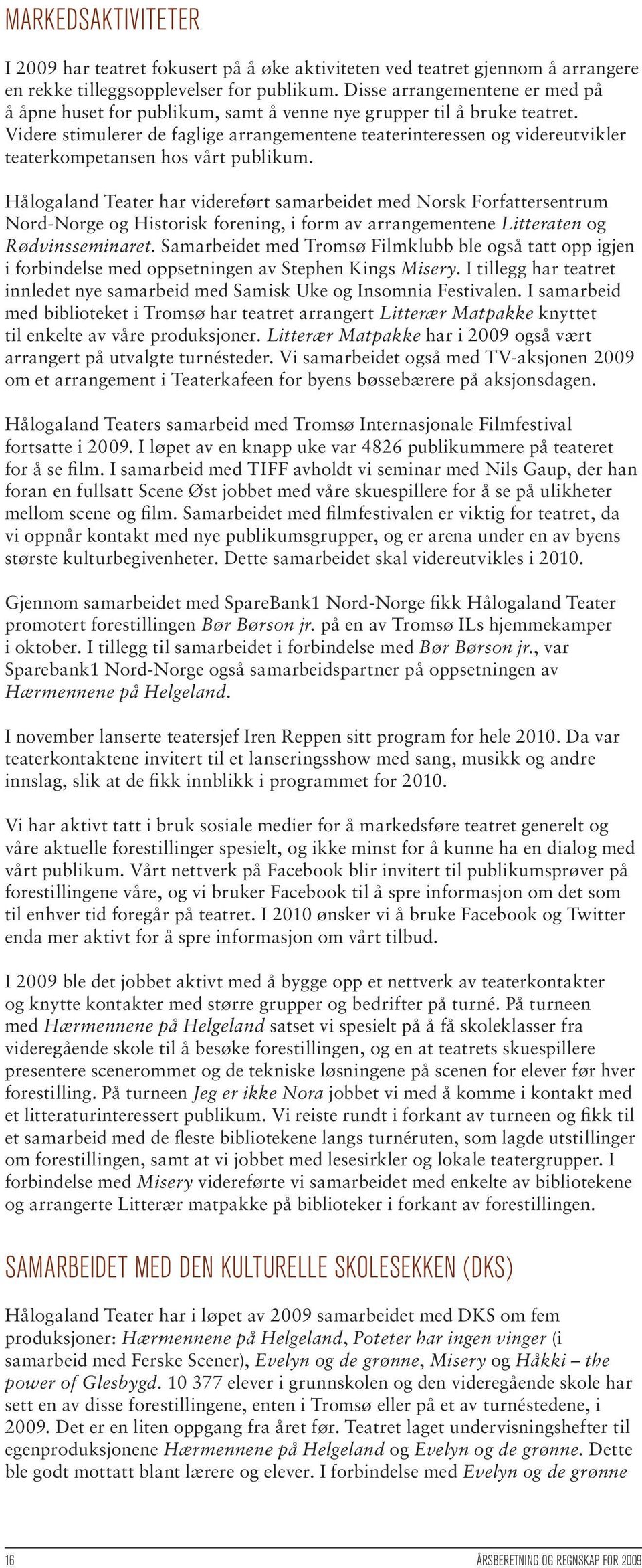 Videre stimulerer de faglige arrangementene teaterinteressen og videreutvikler teaterkompetansen hos vårt publikum.