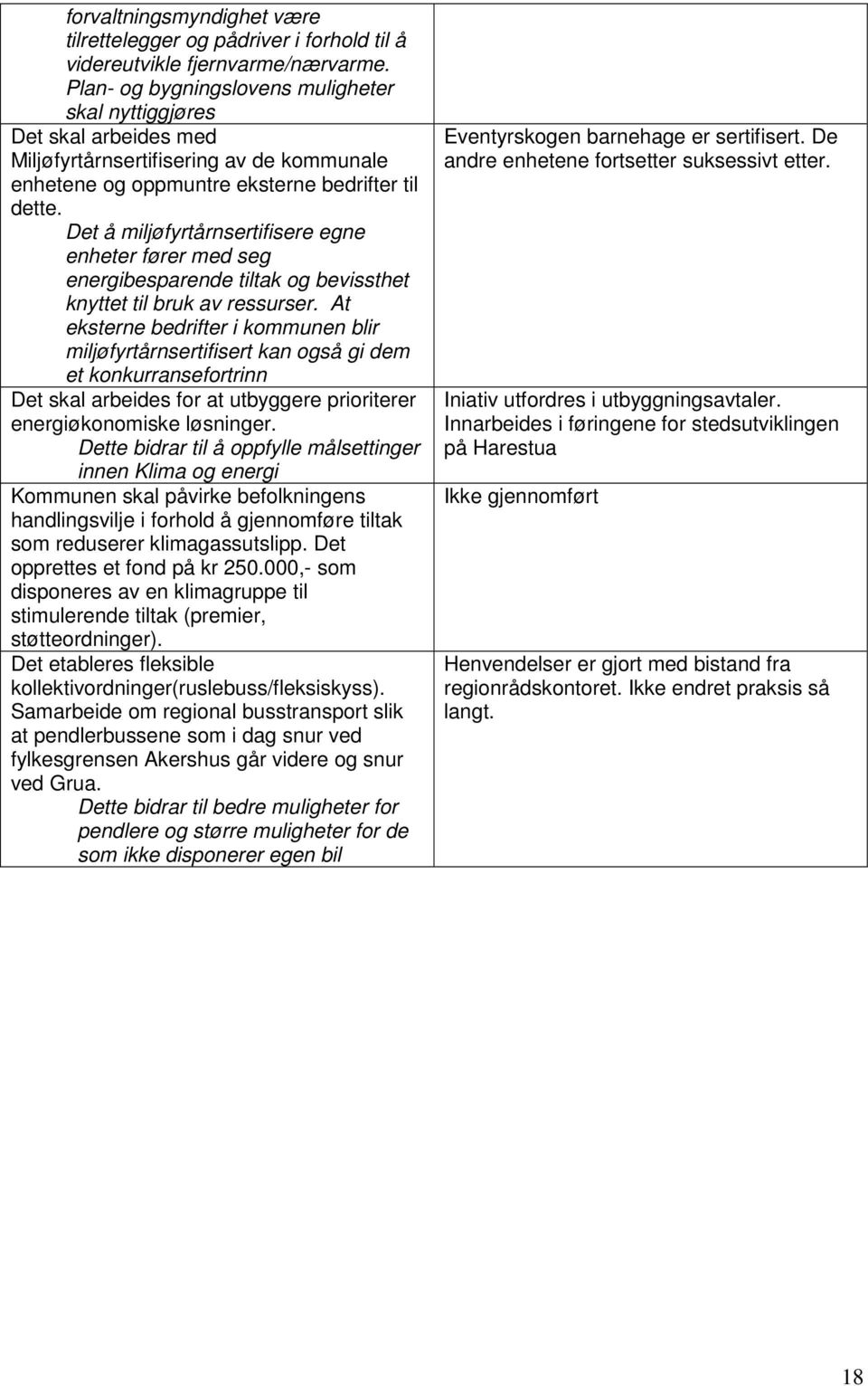 Det å miljøfyrtårnsertifisere egne enheter fører med seg energibesparende tiltak og bevissthet knyttet til bruk av ressurser.