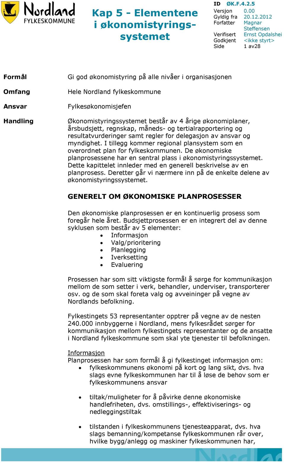 fylkeskommune Fylkesøkonomisjefen Økonomistyringssystemet består av 4 årige økonomiplaner, årsbudsjett, regnskap, måneds- og tertialrapportering og resultatvurderinger samt regler for delegasjon av