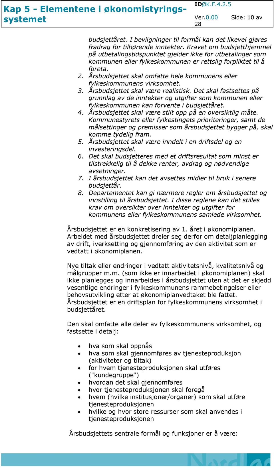 Årsbudsjettet skal omfatte hele kommunens eller fylkeskommunens virksomhet. 3. Årsbudsjettet skal være realistisk.