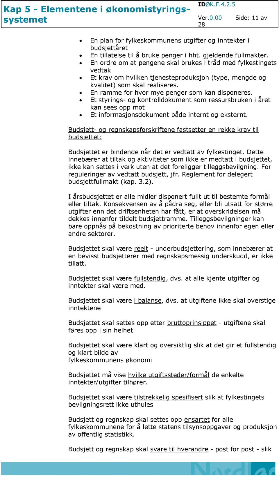 En ramme for hvor mye penger som kan disponeres. Et styrings- og kontrolldokument som ressursbruken i året kan sees opp mot Et informasjonsdokument både internt og eksternt.